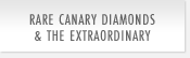 Rare Canary Diamonds & The Extraordinary